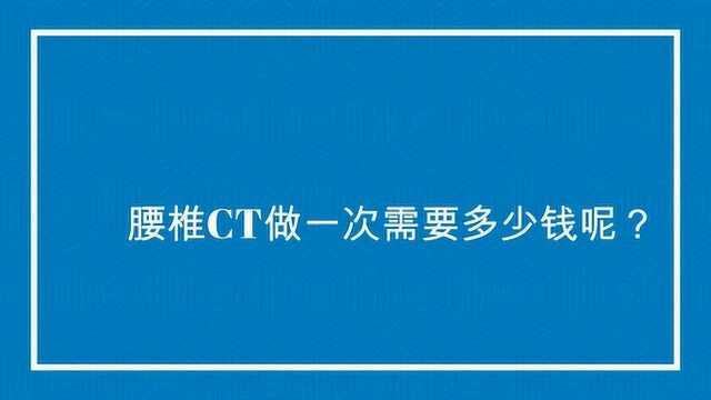 腰椎CT做一次大概需要多少钱呢?