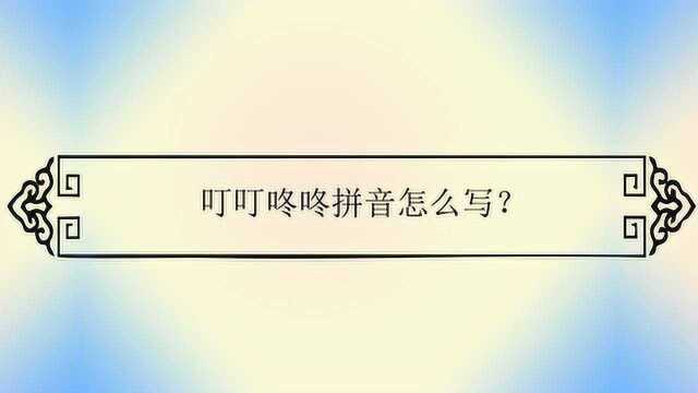 叮叮咚咚拼音怎么写?