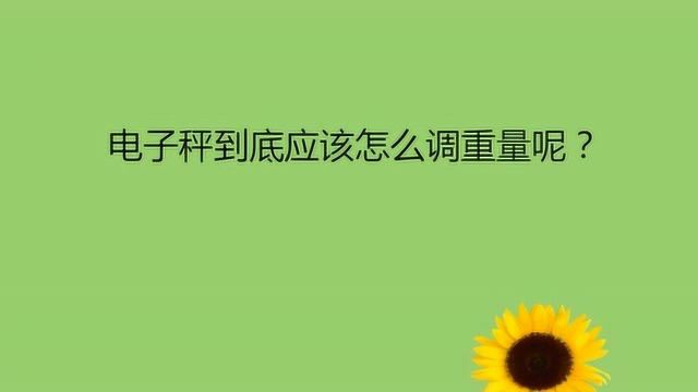 电子秤到底应该怎么调重量呢?