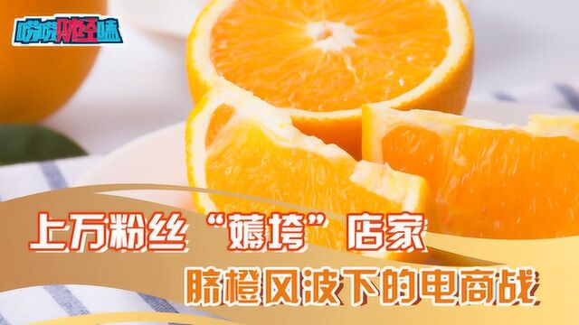 上万粉丝“薅垮”店家 脐橙风波下的电商战