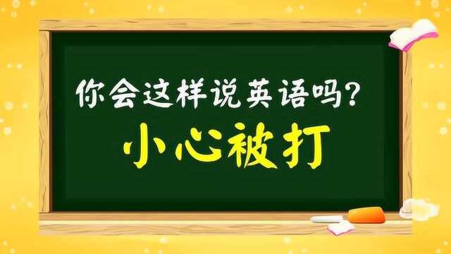 这些英文句子说错了会被打的!来看看你是不是中招了!