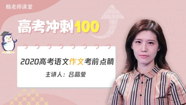 鹅老师课堂之《高考冲刺100》第三十期 2020高考语文作文考前点睛