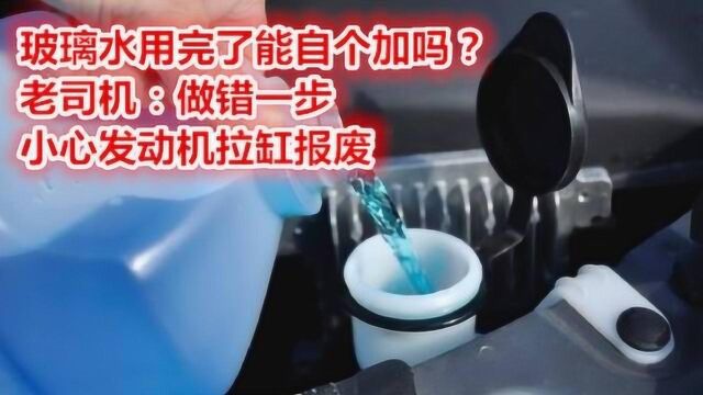 玻璃水用完了能自个加吗?老司机:做错一步,小心发动机拉缸报废