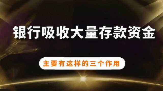 银行吸收大量存款资金,主要有这样的三个作用,建议了解知道