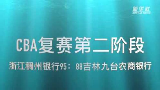 视频丨CBA复赛第二阶段:浙江稠州银行胜吉林九台农商银行