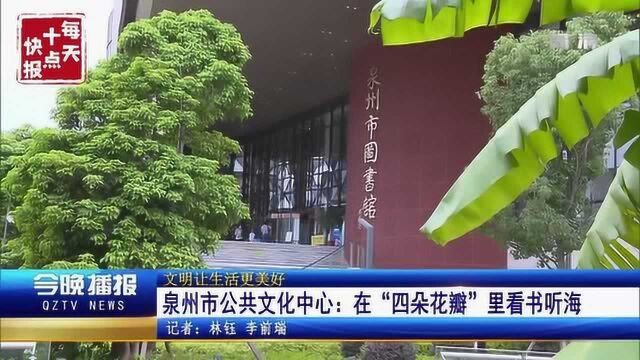 泉州快讯丨泉州市公共文化中心表示:在“四朵花瓣”里看书听海