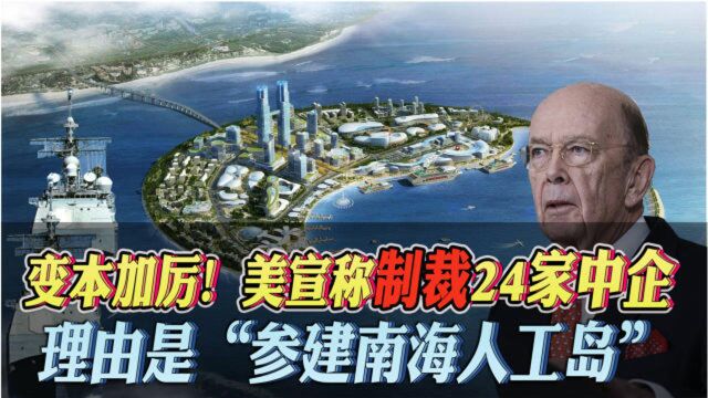 变本加厉!美宣称制裁24家中企,理由是“参建南海人工岛”