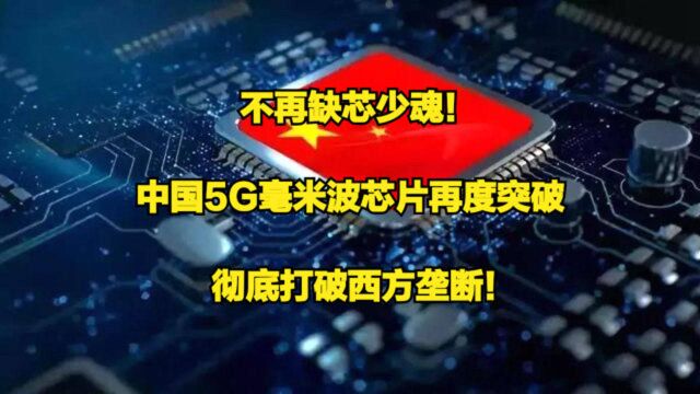 不再缺芯少魂!中国5G毫米波芯片再度突破,彻底打破西方垄断!