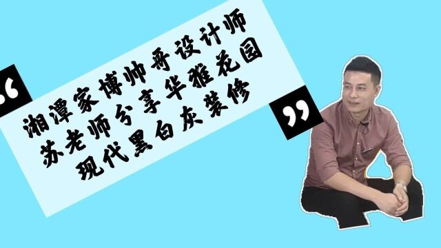 湘潭家博帅哥设计师分享现代黑白灰装修风格实景一