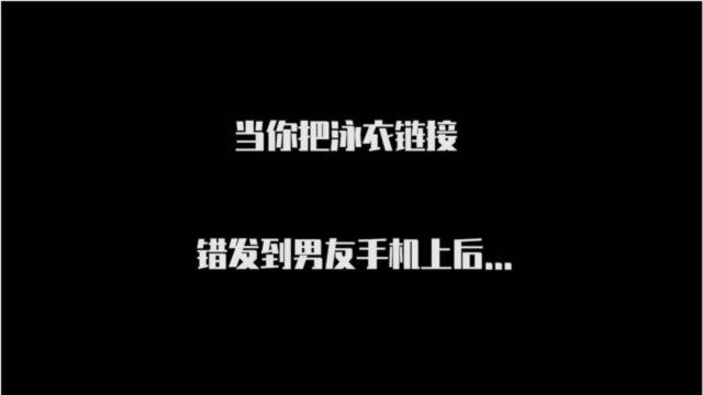 当我把泳衣链接错发到男友微信后!没想他居然说这种话?!(上)