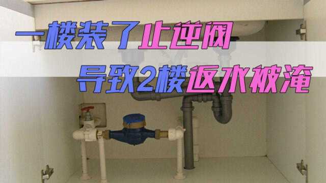 一楼装了止逆阀,导致2楼返水被淹,2楼怒气冲冲:玩不过我加入!