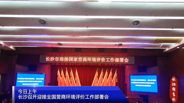 长沙召开迎接全国营商环境评价工作部署会