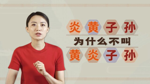 为什么中国人自称“炎黄子孙”,而不是“黄炎子孙”?