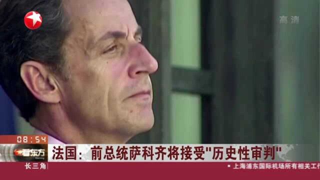 法国:前总统萨科齐将接受“历史性审判”