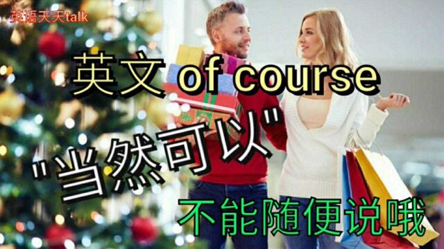 英文of course可不要随便乱说,老外会不理你的哦