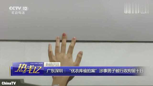 回顾:广东深圳“优衣库偷拍案”,猥琐男偷装针孔摄像头,被拘10天