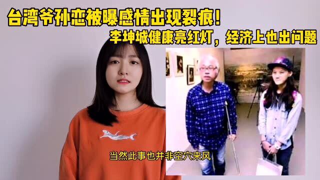 台湾爷孙恋被曝感情出现裂痕!李坤城拄拐出门,经济上也出问题