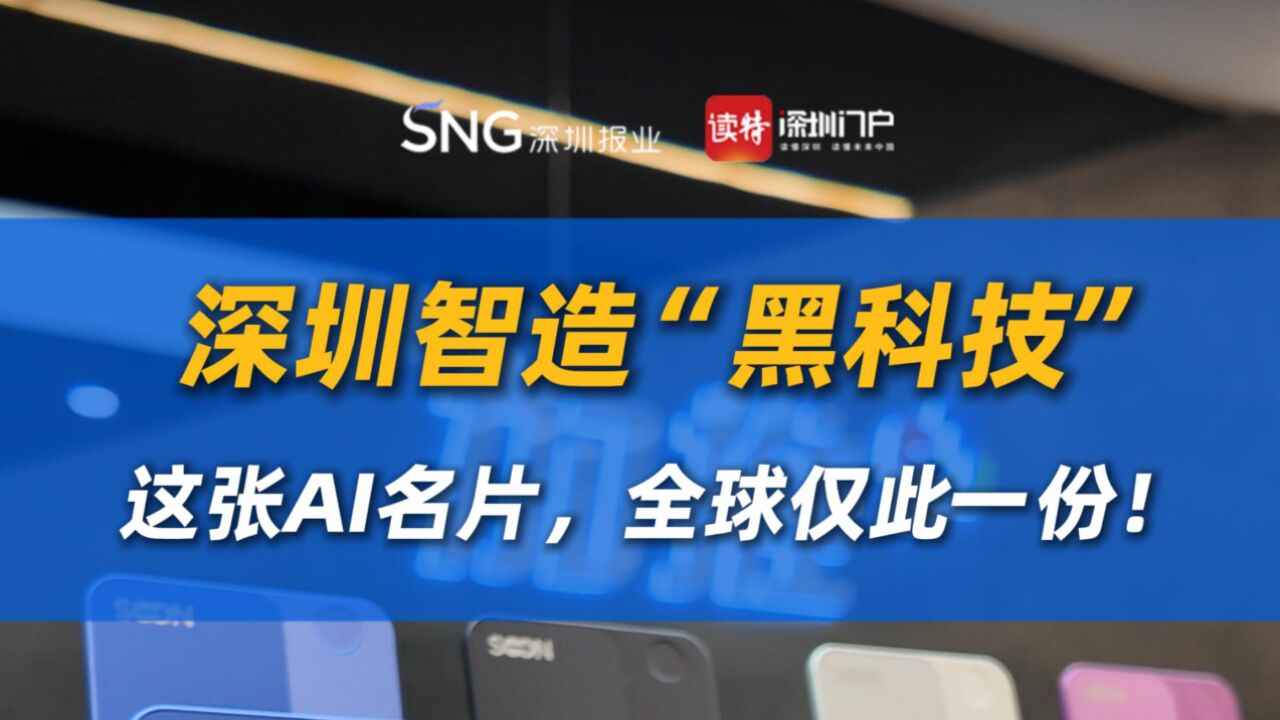 深圳智造“黑科技” 这张AI名片,全球仅此一份!