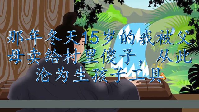 那年冬天15岁的我被父母卖给村里傻子,从此沦为生孩子工具