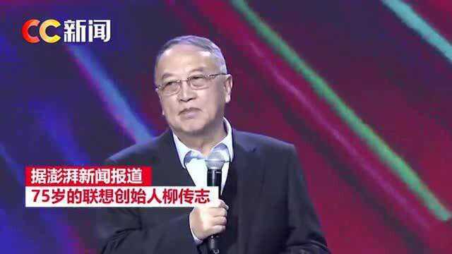 柳传志:75岁柳传志退休在即,曾表示愿出任名誉董事长,换年轻人上 !