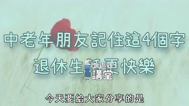 中老年朋友记住这4个字,退休生活更快乐!