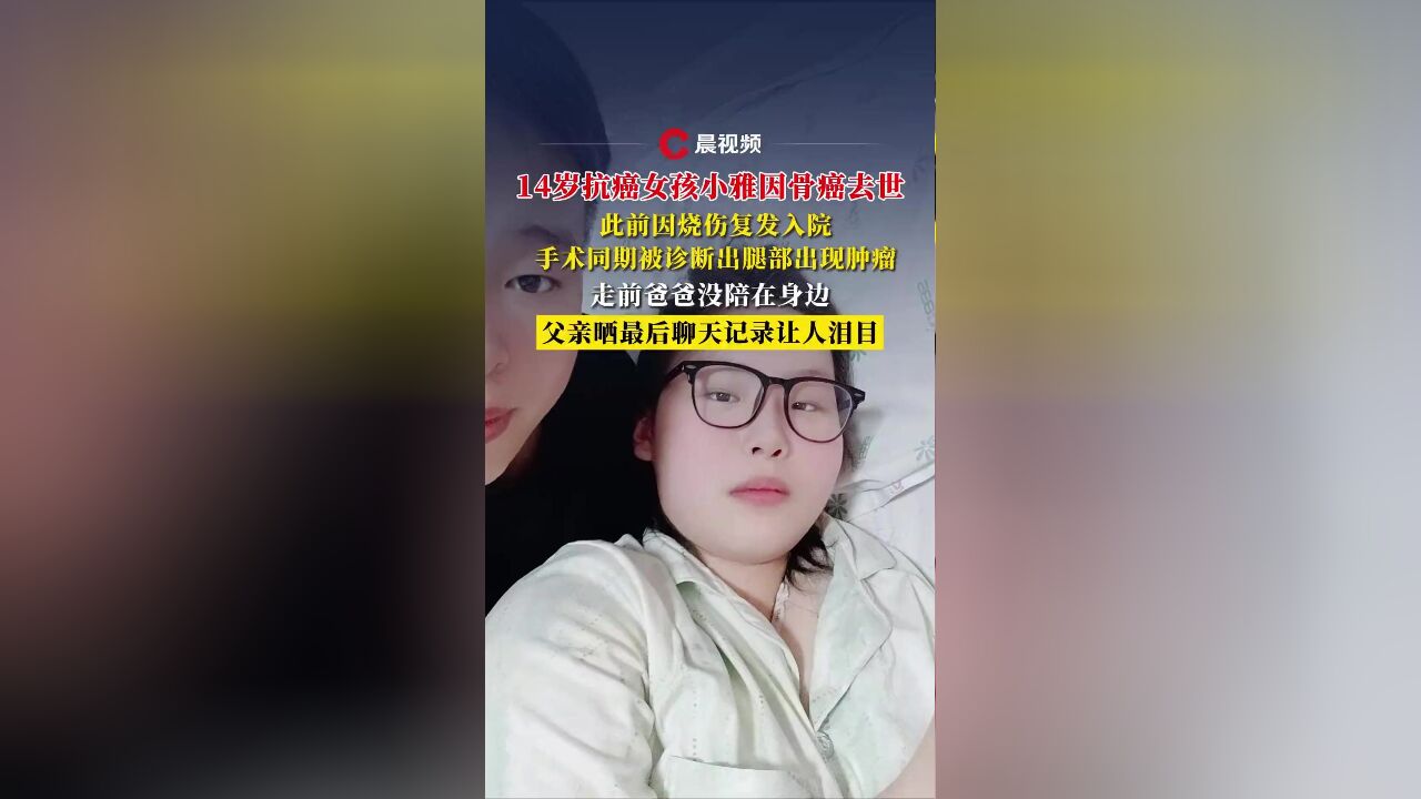 14岁抗癌女孩小雅因骨癌去世,走前爸爸没陪在身边,父亲晒最后聊天记录让人泪目