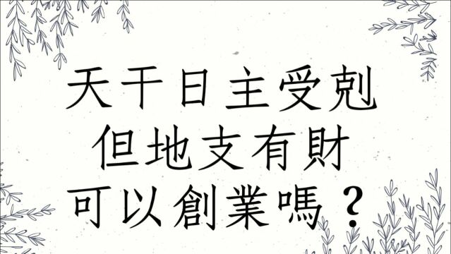 五行派批命客户实例1197堂:本命日主受克地支有财可以创业吗?