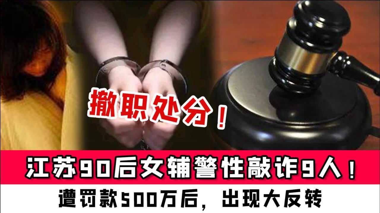 江苏90后女辅警性敲诈9人遭罚款500万后出现大反转