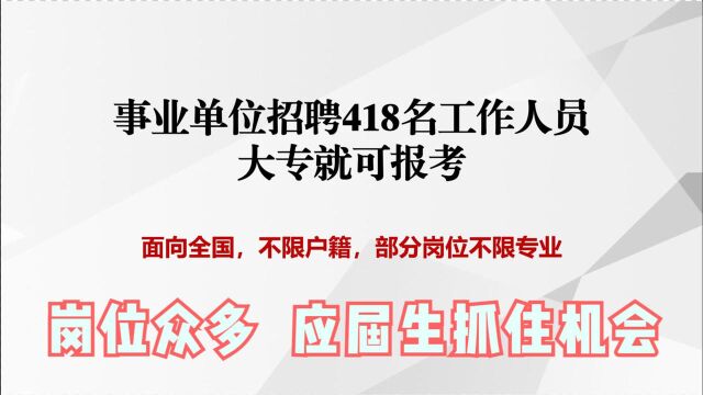 招聘418名事业编制工作人员,待遇好,岗位多,应届毕业生抓住机会