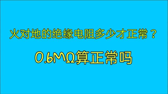 电工知识:火线和地线,绝缘电阻0.6兆欧,是漏电吗?多少才正常