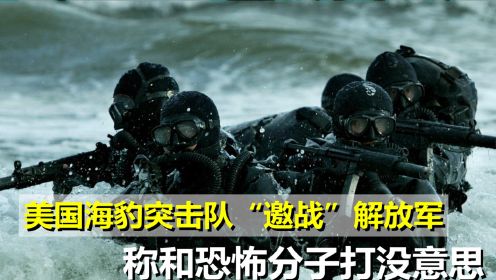 美海豹突击队“邀战”中国，叫嚣正积极备战，称不怕解放军的火力