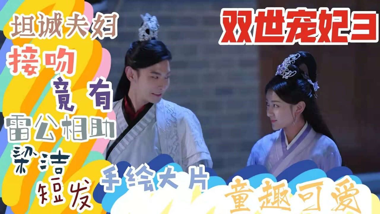 《双世宠妃3》坦诚夫妇接吻竟有雷公助攻!梁洁短发手绘大片童趣可爱