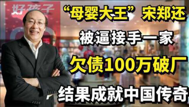 “母婴大王”宋郑还:被逼接手一家欠债100万破厂,结果成就中国传奇