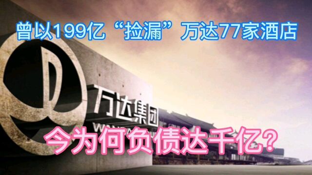 曾以199亿“捡漏”万达77家酒店,今为何负债达千亿?