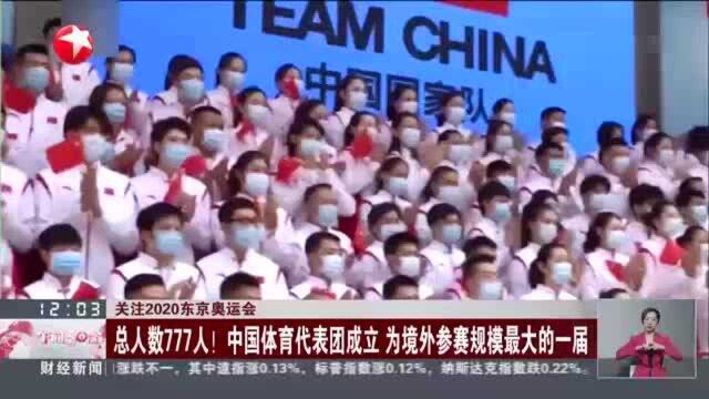 关注2020东京奥运会:总人数777人! 中国体育代表团成立 为境外参赛规模最大的一届