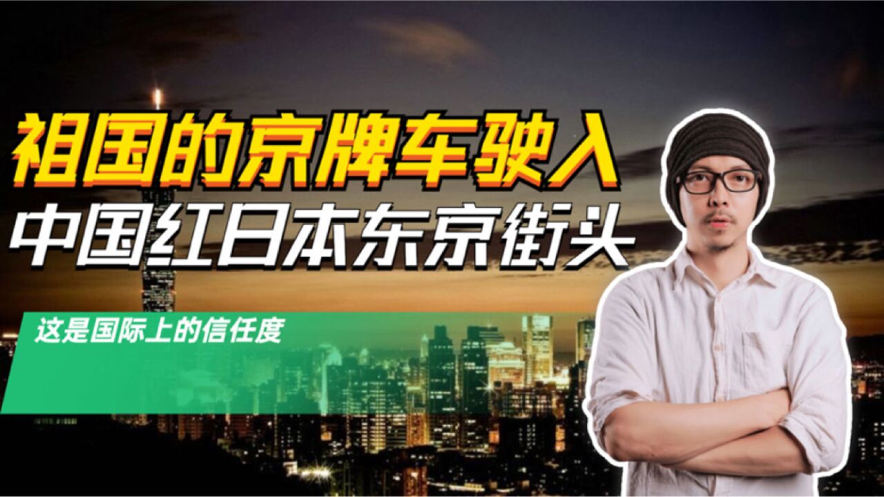 两岸呱呱叫:我们祖国京牌车,中国红开进日本东京街头了,太了不起了