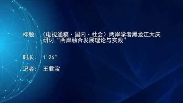 (电视通稿ⷥ›𝥆…ⷧ侤𜚩两岸学者黑龙江大庆研讨“两岸融合发展理论与实践”