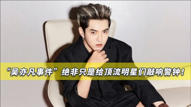 “吴亦凡事件”敲响警钟,除了“顶流明星”,他们也必须引以为戒