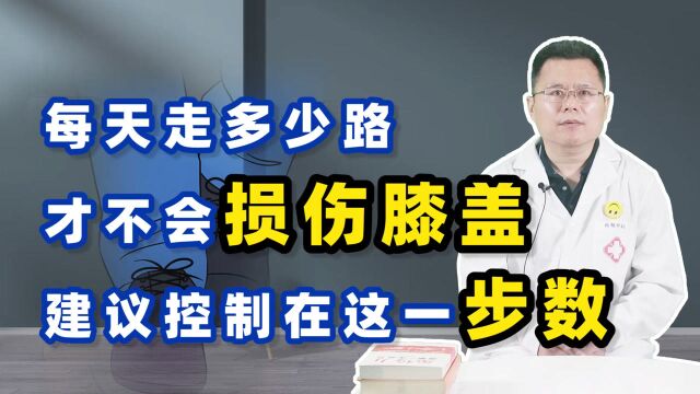 每天走多少路,才不会“损伤”膝盖?医生建议控制在这一范围内