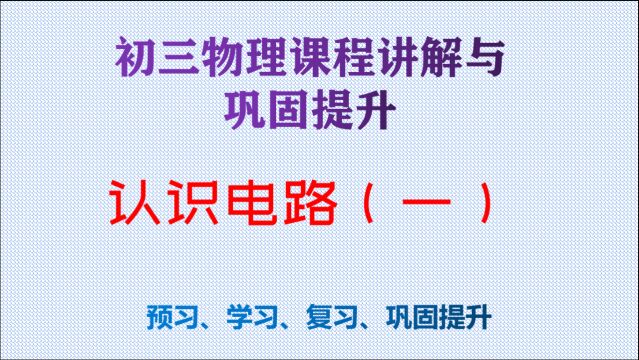 初三物理课程讲解与巩固提升,认识电路(一)