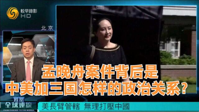 孟晚舟案件背后是中美加三国怎样的政治关系?