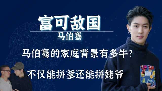 马伯骞的家庭背景有多牛?不仅能拼爹还能拼姥爷