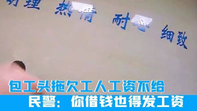 包工头拖欠工人工资不给,民警霸气回复:没钱借钱也得发工资