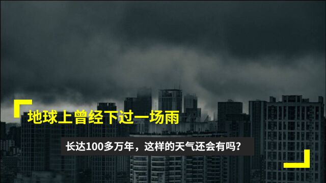 地球上曾经下过一场雨,长达100多万年,这样的天气还会有吗?