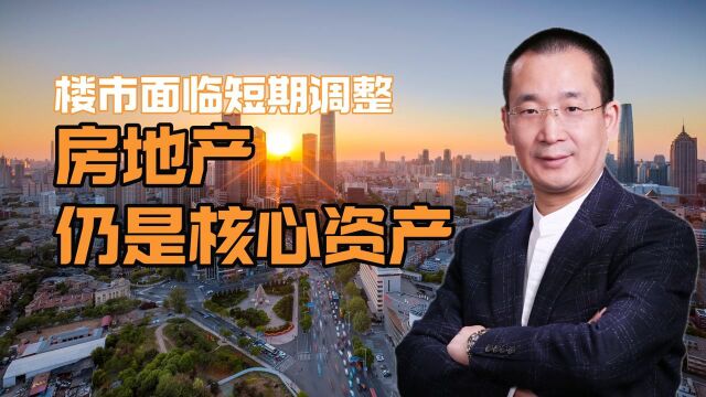 登高望远,房地产市场的短期调整,并不意味就不再是优质核心资产