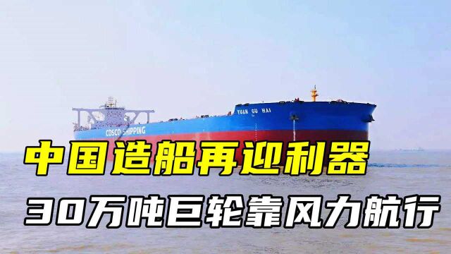 中国造船再迎利器,30万吨巨轮依靠风力航行,702研究所再立功