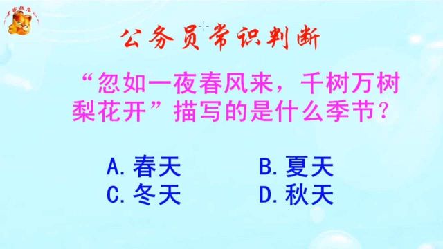 公务员常识判断,忽如一夜春风来千树万树梨花开,描写什么季节