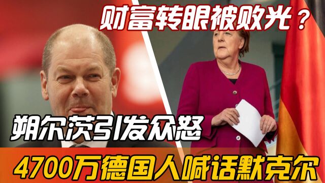 默克尔刚退休,4700万德国人:快回来!留下的财产要被朔尔茨败光了