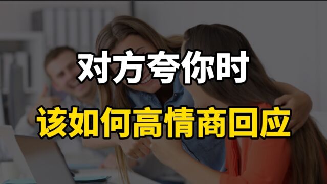 被人夸奖、赞美时却不知所措?教你如何高情商回应