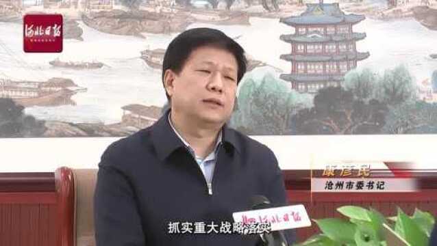 高端访谈丨沧州市委书记康彦民:奋力书写全面建设现代化经济强市美丽沧州新篇章